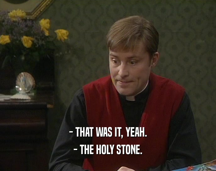 - THAT WAS IT, YEAH. - THE HOLY STONE. 