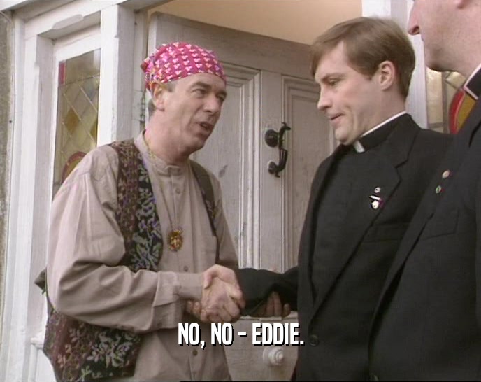 NO, NO - EDDIE.  