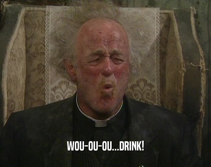 WOU-OU-OU...DRINK!  