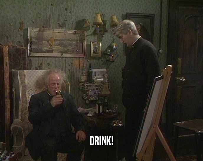 DRINK!  