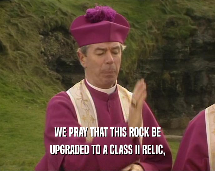 WE PRAY THAT THIS ROCK BE UPGRADED TO A CLASS II RELIC, 