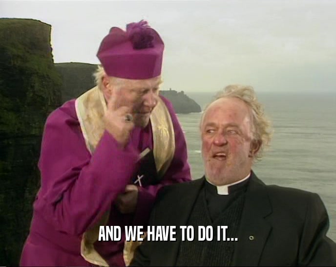 AND WE HAVE TO DO IT...  