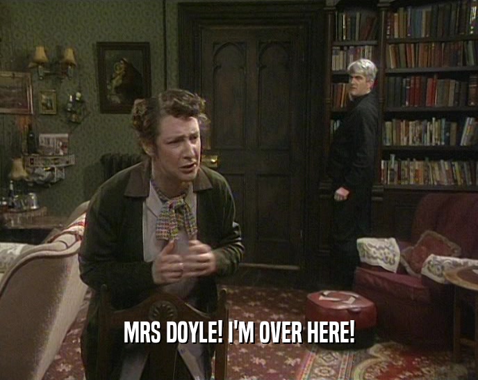 MRS DOYLE! I'M OVER HERE!
  
