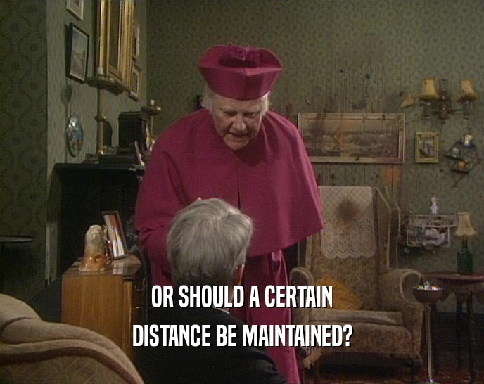 OR SHOULD A CERTAIN DISTANCE BE MAINTAINED? 