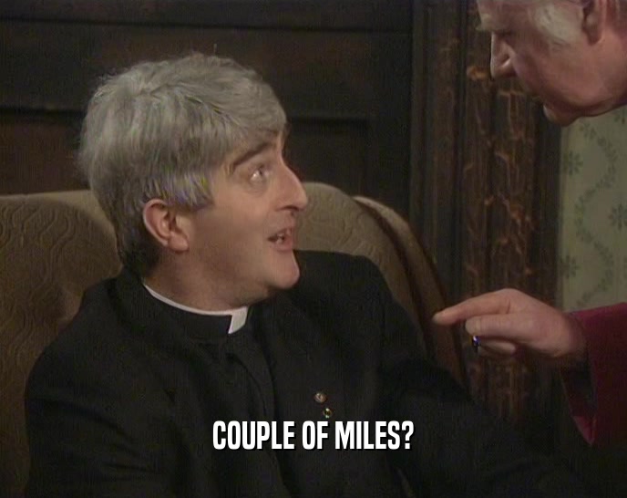 COUPLE OF MILES?  