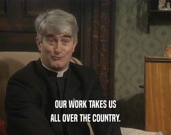 OUR WORK TAKES US ALL OVER THE COUNTRY. 