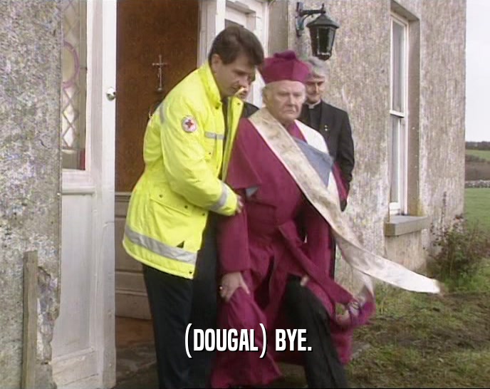 (DOUGAL) BYE.  