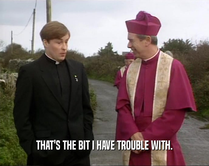 THAT'S THE BIT I HAVE TROUBLE WITH.  