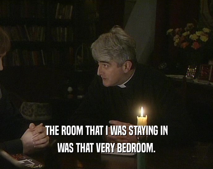 THE ROOM THAT I WAS STAYING IN WAS THAT VERY BEDROOM. 