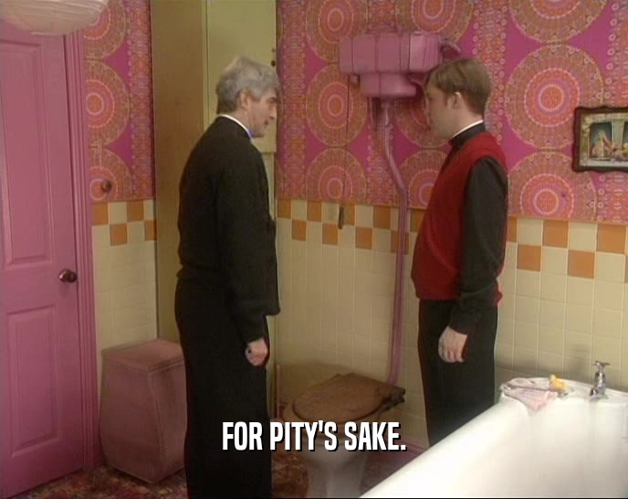 FOR PITY'S SAKE.  