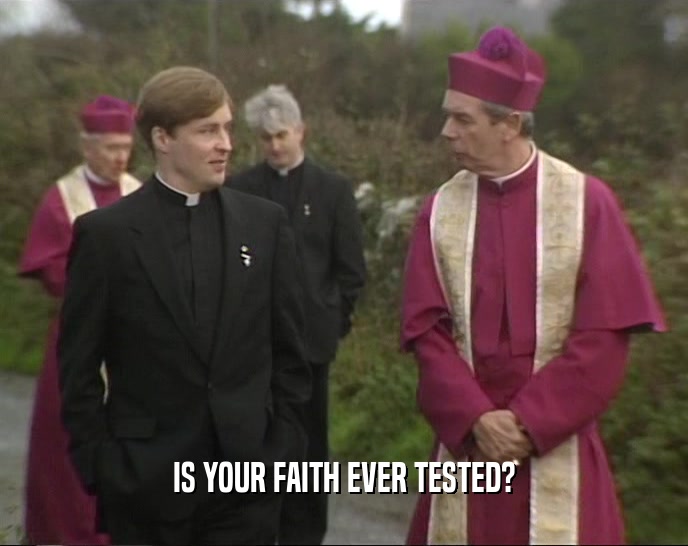 IS YOUR FAITH EVER TESTED?  