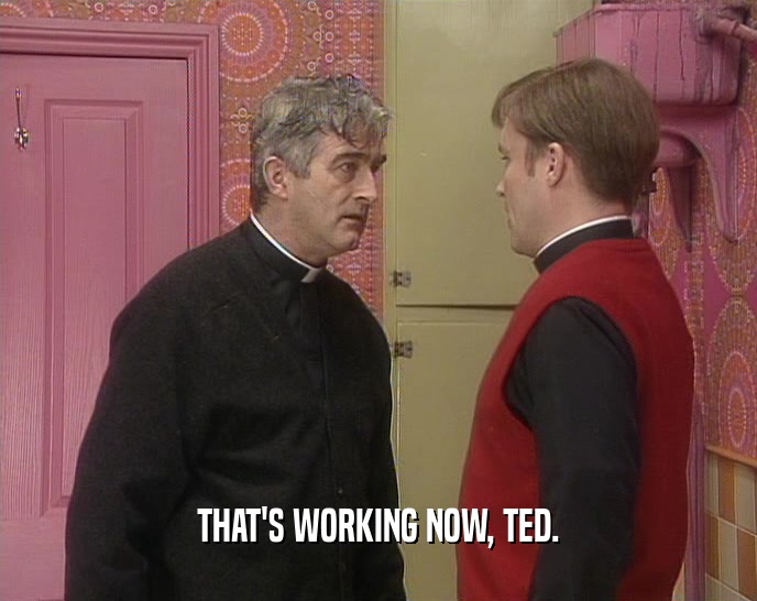 THAT'S WORKING NOW, TED.  