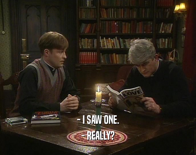 - I SAW ONE. - REALLY? 