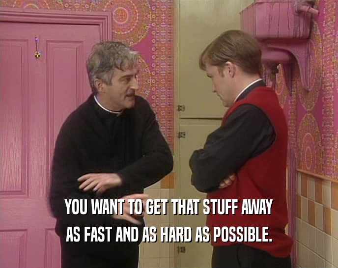 YOU WANT TO GET THAT STUFF AWAY AS FAST AND AS HARD AS POSSIBLE. 