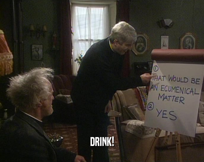 DRINK!  
