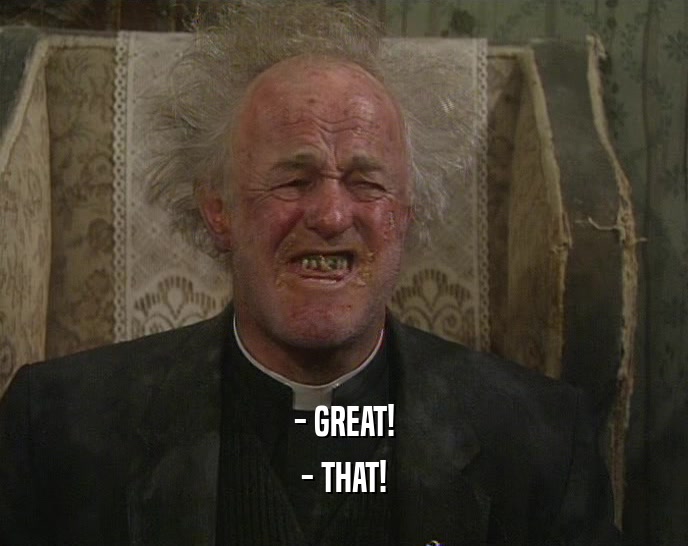 - GREAT! - THAT! 