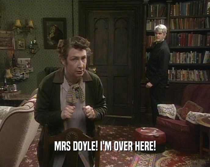 MRS DOYLE! I'M OVER HERE!
  