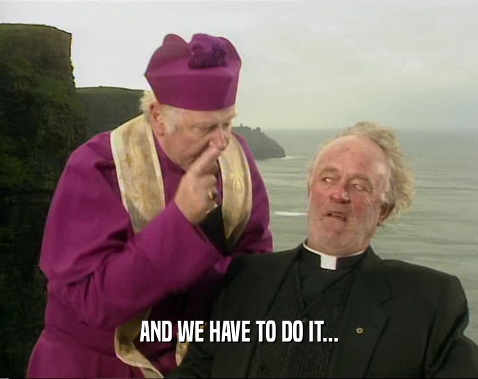 AND WE HAVE TO DO IT...  