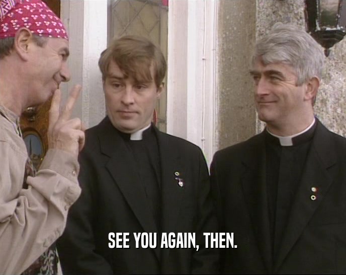 SEE YOU AGAIN, THEN.  
