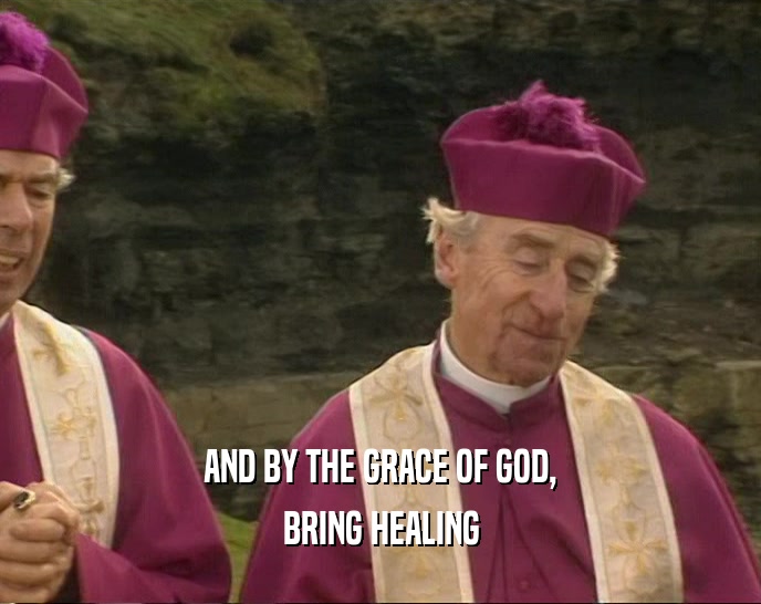 AND BY THE GRACE OF GOD, BRING HEALING 