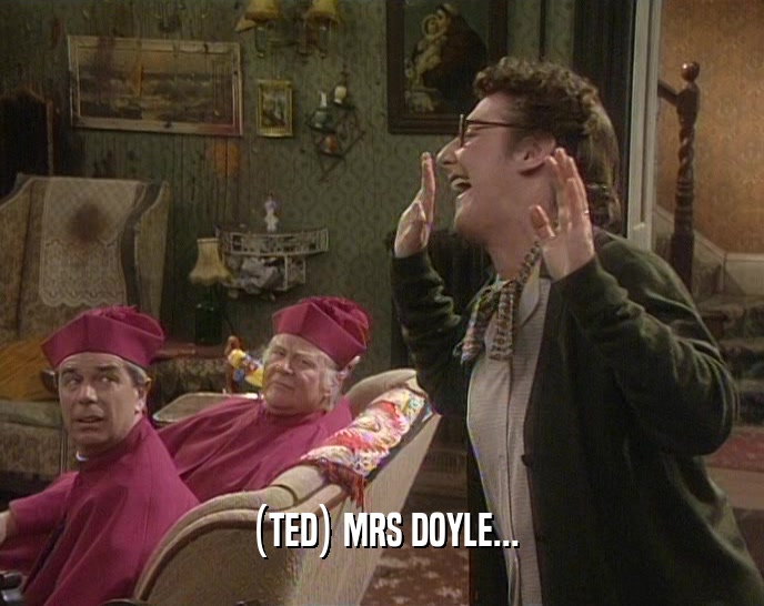 (TED) MRS DOYLE...  