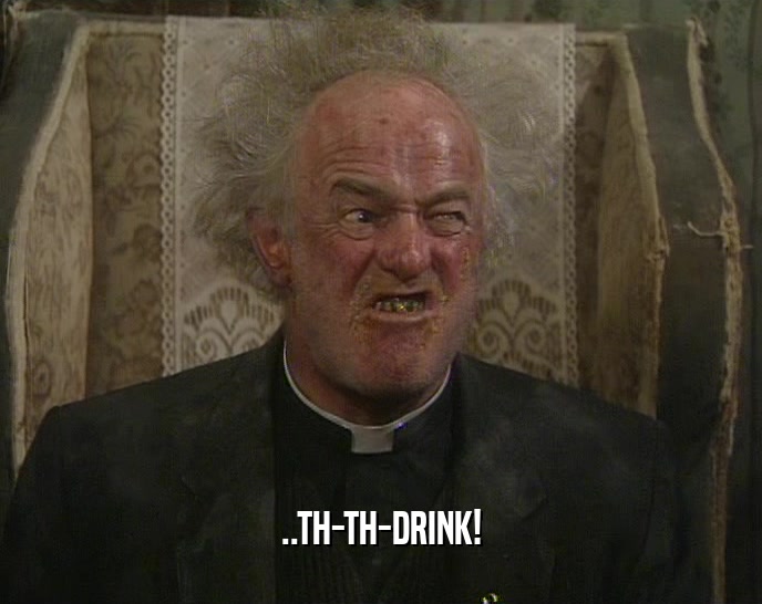 ..TH-TH-DRINK!  