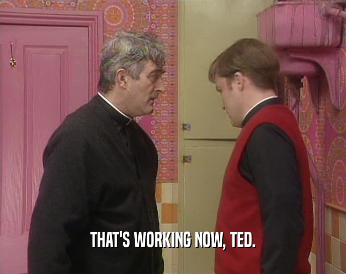 THAT'S WORKING NOW, TED.  