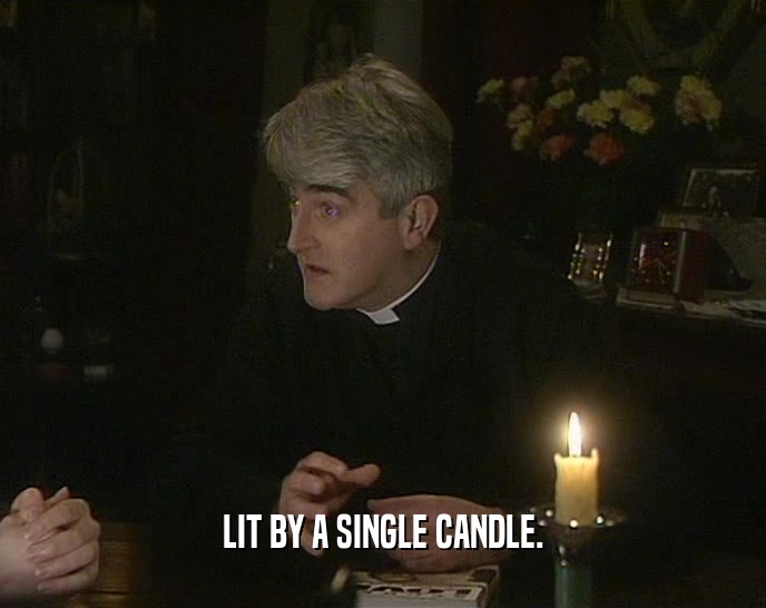 LIT BY A SINGLE CANDLE.  