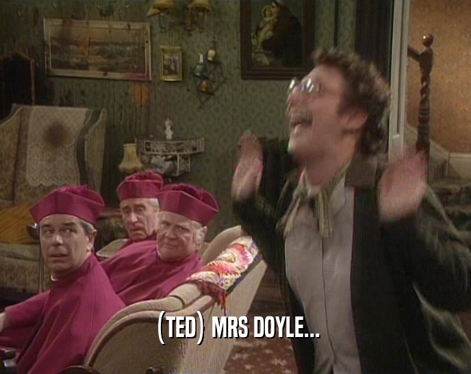 (TED) MRS DOYLE...  