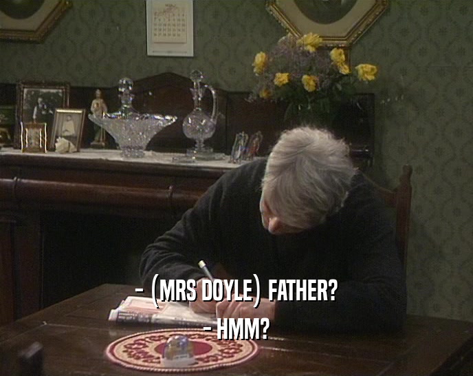 - (MRS DOYLE) FATHER? - HMM? 