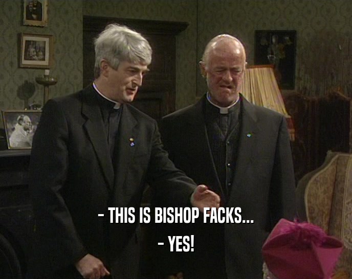 - THIS IS BISHOP FACKS... - YES! 