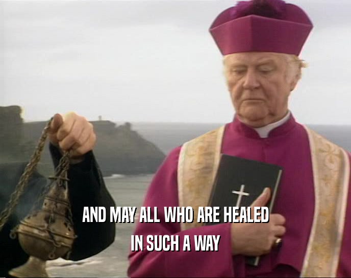AND MAY ALL WHO ARE HEALED IN SUCH A WAY 