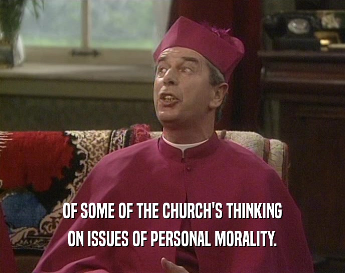 OF SOME OF THE CHURCH'S THINKING
 ON ISSUES OF PERSONAL MORALITY.
 
