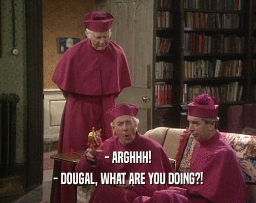 - ARGHHH! - DOUGAL, WHAT ARE YOU DOING?! 