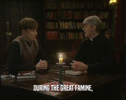 DURING THE GREAT FAMINE,  