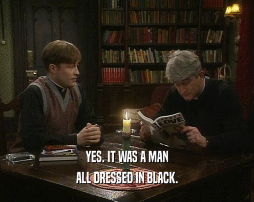 YES. IT WAS A MAN
 ALL DRESSED IN BLACK.
 