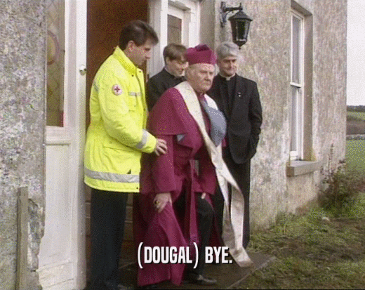 (DOUGAL) BYE.  
