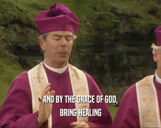 AND BY THE GRACE OF GOD, BRING HEALING 