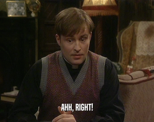 AHH, RIGHT!  