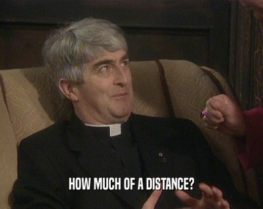 HOW MUCH OF A DISTANCE?  