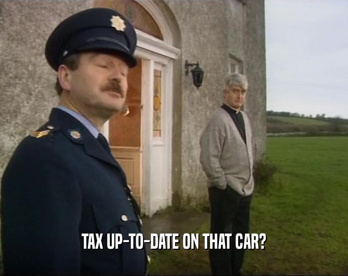 TAX UP-TO-DATE ON THAT CAR?  