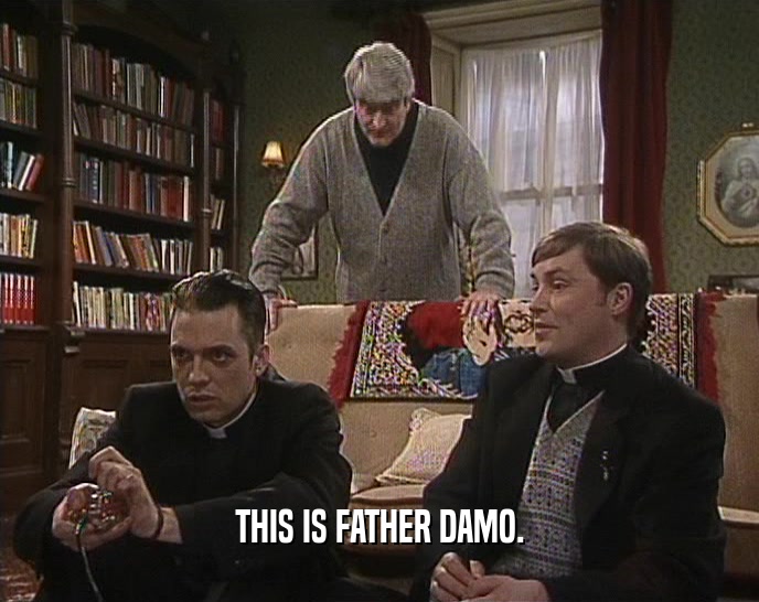 THIS IS FATHER DAMO.  