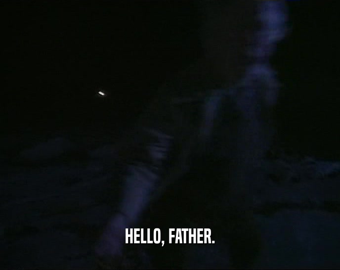 HELLO, FATHER.  