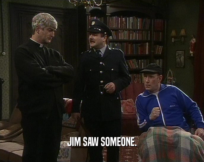 JIM SAW SOMEONE.  