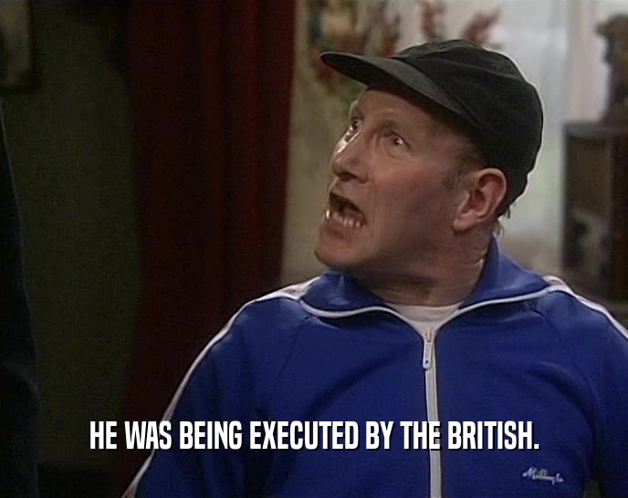 HE WAS BEING EXECUTED BY THE BRITISH.  
