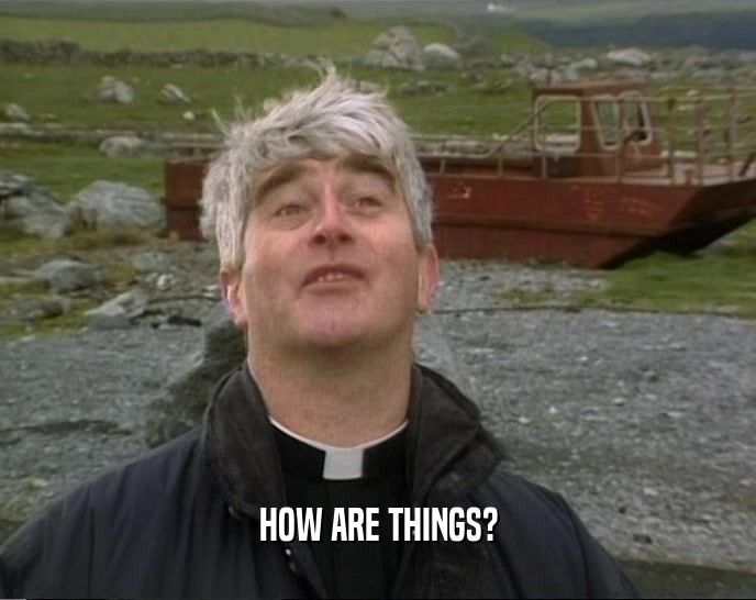 HOW ARE THINGS?  