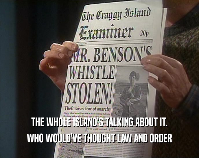 THE WHOLE ISLAND'S TALKING ABOUT IT.
 WHO WOULD'VE THOUGHT LAW AND ORDER
 