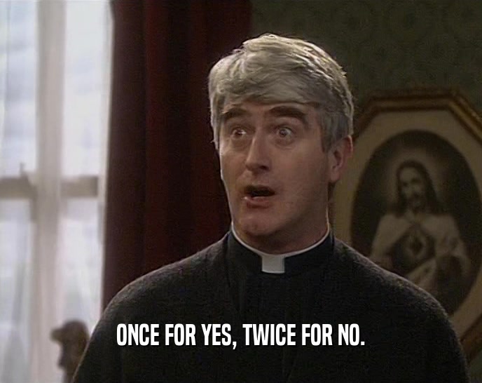 ONCE FOR YES, TWICE FOR NO.  