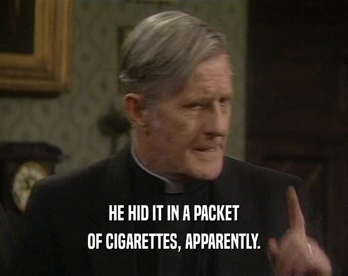 HE HID IT IN A PACKET
 OF CIGARETTES, APPARENTLY.
 