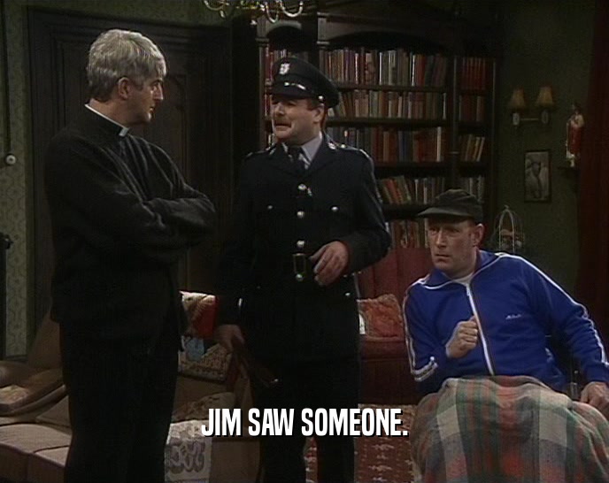 JIM SAW SOMEONE.  